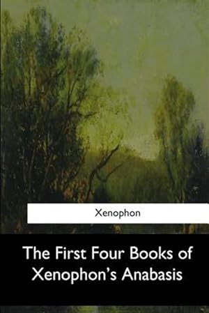 Imagen del vendedor de First Four Books of Xenophon's Anabasis a la venta por GreatBookPrices