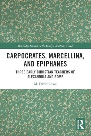 Bild des Verkufers fr Carpocrates, Marcellina, and Epiphanes : Three Early Christian Teachers of Alexandria and Rome zum Verkauf von AHA-BUCH GmbH
