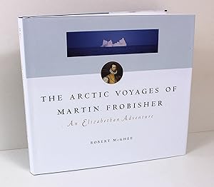 The Arctic Voyages of Martin Frobisher: An Elizabethan Venture