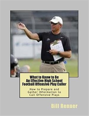 Seller image for What to Know to Be an Effective High School Football Offensive Play Caller : How to Prepare and Gather Information to Call Offensive Plays for sale by GreatBookPrices