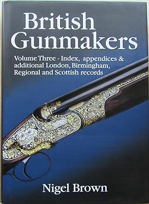 British Gunmakers: Index, Appendices & Additional London, Birmingham, Regional and Scottish Recor...