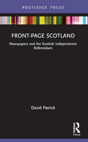 Image du vendeur pour Front-Page Scotland : Newspapers and the Scottish Independence Referendum mis en vente par AHA-BUCH GmbH