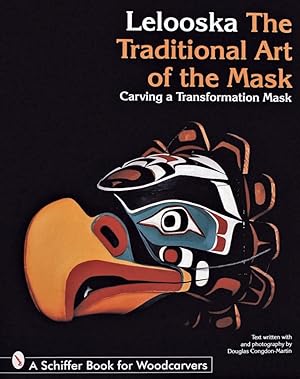 Lelooska: The Traditional Art of the Mask : Carving a Transformation Mask (Schiffer Book for Wood...