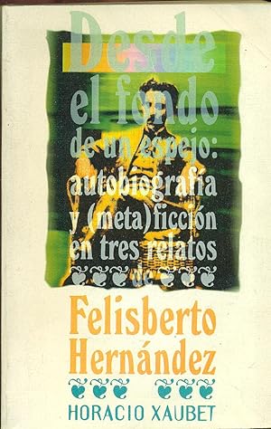 Seller image for DESDE EL FONDO DE UN ESPEJO: AUTOBIOGRAFA Y (META)FICCIN EN TRES RELATOS DE FELISBERTO HERNNDEZ for sale by Valentin Peremiansky