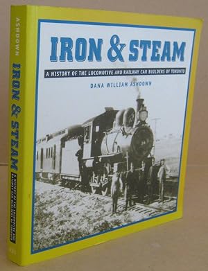 Iron & Steam A History of the Locomotive and Railway Car Builders of Toronto