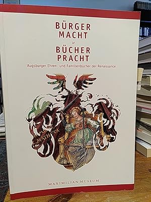 Bild des Verkufers fr Brgermacht & Bcherpracht. Augsburger Ehren- und Familienbcher der Renaissance. Katalogband zur Ausstellung im Maximilianmuseum Augsburg vom 18. Mrz bis 19. Juni 2011. zum Verkauf von Antiquariat Thomas Nonnenmacher