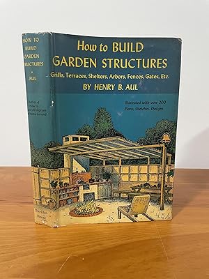 How to Build Garden Structures Grills, Terraces, Shelters, Arbors, Fences, Gates, Etc.