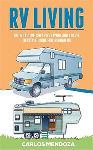 Bild des Verkufers fr RV Living: The Full-Time Cheap RV Living and Travel Lifestyle Guide for Beginners zum Verkauf von GreatBookPrices