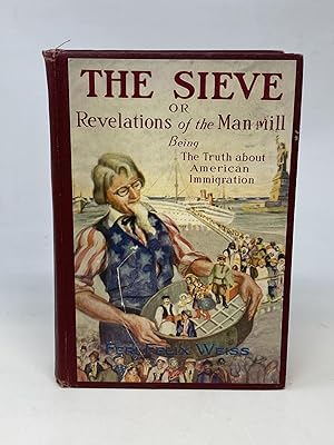 Seller image for THE SIEVE OR REVELATIONS OF THE MAN MILL: BEING THE TRUTH ABOUT AMERICAN IMMIGRATION for sale by Aardvark Rare Books, ABAA