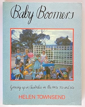 Baby Boomers: Growing up in Australia in the 1940s, 50s and 60s by Helen Townsend