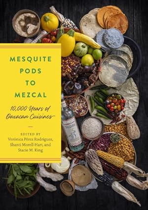 Seller image for Mesquite Pods to Mezcal : 10,000 Years of Oaxacan Cuisines for sale by GreatBookPrices
