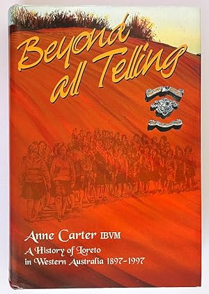 Beyond All Telling: A History of Loreto in Western Australia 1897-1997 by Anne Carter