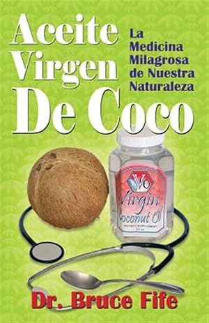 Seller image for Aceite virgen de coco / Virgin coconut oil : La medicina milagrosa de nuestra naturaleza / The miraculous medicine of our nature -Language: spanish for sale by GreatBookPrices