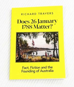 Seller image for Does 26 January 1788 Matter? Fact Fiction and the Founding of Australia (Pamphleteer Series) for sale by Adelaide Booksellers