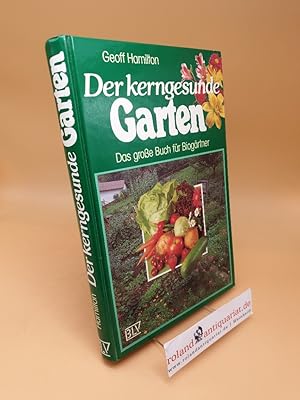 Der kerngesunde Garten : d. grosse Buch für Biogärtner