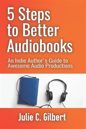Seller image for 5 Steps to Better Audiobooks: An Indie Author's Guide to Awesome Audio Productions for sale by GreatBookPrices