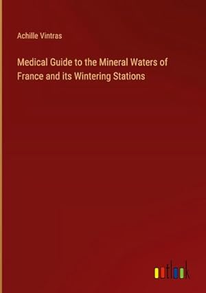 Image du vendeur pour Medical Guide to the Mineral Waters of France and its Wintering Stations mis en vente par AHA-BUCH GmbH