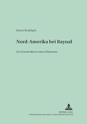 Nord-Amerika bei Raynal : zur Konstruktion eines Diskurses. (=Studien und Dokumente zur Geschicht...