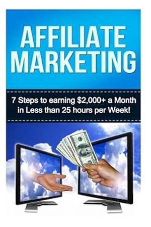 Imagen del vendedor de Affiliate Marketing : 7 Steps to Earning $2000+ in Less Than 25 Hours a Week a la venta por GreatBookPrices