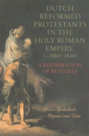 Seller image for Dutch Reformed Protestants in the Holy Roman Empire, C.1550?1620 : A Reformation of Refugees for sale by GreatBookPrices