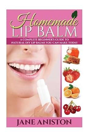 Imagen del vendedor de Homemade Lip Balm : A Complete Beginner's Guide to Natural Diy Lip Balms You Can Make Today a la venta por GreatBookPrices