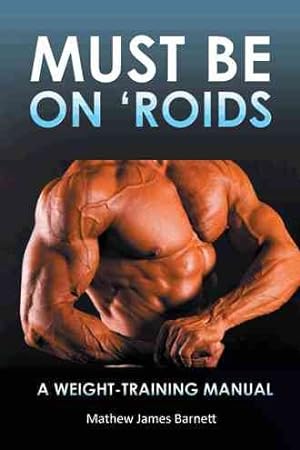 Seller image for Must Be on 'roids : A Weight-Training Manual for sale by GreatBookPrices