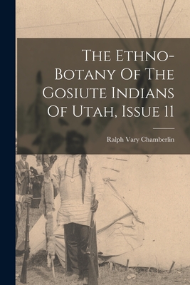 Seller image for The Ethno-botany Of The Gosiute Indians Of Utah, Issue 11 (Paperback or Softback) for sale by BargainBookStores