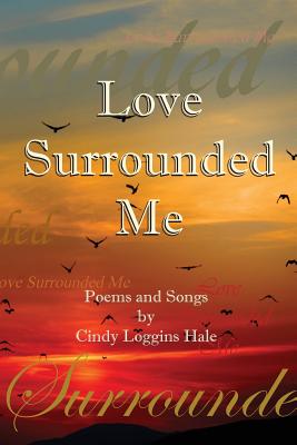 Seller image for Love Surrounded Me: Poems and Songs by Cindy Loggins Hale (Paperback or Softback) for sale by BargainBookStores