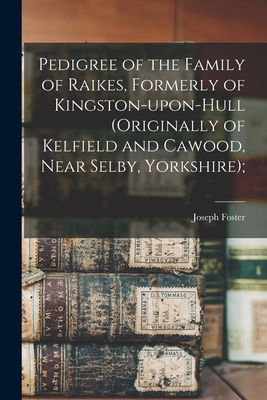 Image du vendeur pour Pedigree of the Family of Raikes, Formerly of Kingston-upon-Hull (originally of Kelfield and Cawood, Near Selby, Yorkshire); (Paperback or Softback) mis en vente par BargainBookStores