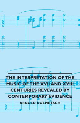 Imagen del vendedor de The Interpretation of the Music of the XVII and XVIII Centuries Revealed by Contemporary Evidence (Paperback or Softback) a la venta por BargainBookStores