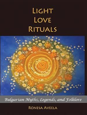 Imagen del vendedor de Light Love Rituals: Bulgarian Myths, Legends, and Folklore (Hardback or Cased Book) a la venta por BargainBookStores