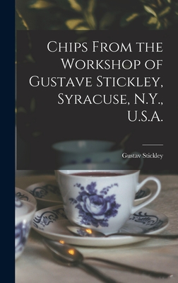 Seller image for Chips From the Workshop of Gustave Stickley, Syracuse, N.Y., U.S.A. (Hardback or Cased Book) for sale by BargainBookStores