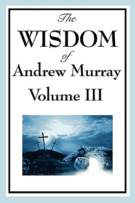 Seller image for The Wisdom of Andrew Murray Vol. III: Absolute Surrender, the Master's Indwelling, and the Prayer Life. (Paperback or Softback) for sale by BargainBookStores