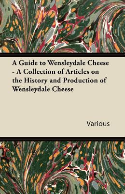 Seller image for A Guide to Wensleydale Cheese - A Collection of Articles on the History and Production of Wensleydale Cheese (Paperback or Softback) for sale by BargainBookStores