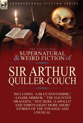 Seller image for The Collected Supernatural and Weird Fiction of Sir Arthur Quiller-Couch: Forty-Two Short Stories of the Strange and Unusual (Hardback or Cased Book) for sale by BargainBookStores
