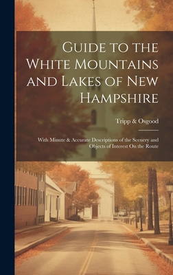 Seller image for Guide to the White Mountains and Lakes of New Hampshire: With Minute & Accurate Descriptions of the Scenery and Objects of Interest On the Route (Hardback or Cased Book) for sale by BargainBookStores