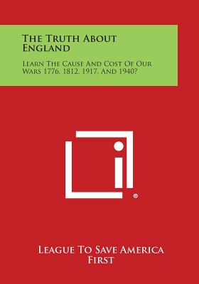 Seller image for The Truth About England: Learn The Cause And Cost Of Our Wars 1776, 1812, 1917, And 1940? (Paperback or Softback) for sale by BargainBookStores