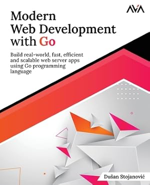 Immagine del venditore per Modern Web Development with Go: Build real-world, fast, efficient and scalable web server apps using Go programming language: Build real-world, fast, (Paperback or Softback) venduto da BargainBookStores