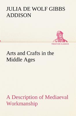 Seller image for Arts and Crafts in the Middle Ages A Description of Mediaeval Workmanship in Several of the Departments of Applied Art, Together with Some Account of (Paperback or Softback) for sale by BargainBookStores