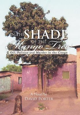 Bild des Verkufers fr In the Shade of the Mango Tree: Oil, Politics and Murder in the Congo (Hardback or Cased Book) zum Verkauf von BargainBookStores