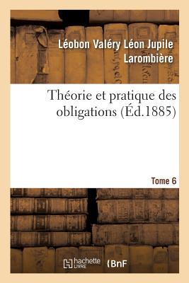 Seller image for Th�orie Et Pratique Des Obligations. Tome 6: Ou Commentaire Des Titres III Et IV, Livre III Du Code Civil, Art. 1101 � 1386 (Paperback or Softback) for sale by BargainBookStores