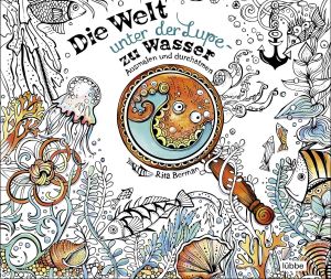 Die Welt unter der Lupe - zu Wasser: Ausmalen und durchatmen (Die Welt wird bunt, Band 7)