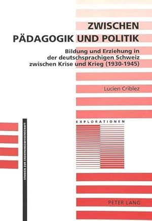 Image du vendeur pour Zwischen Pdagogik und Politik: Bildung und Erziehung in der deutschsprachigen Schweiz zwischen Krise und Krieg (1930-1945) (Explorationen: Studien zur Erziehungswissenschaft, Band 11) mis en vente par CSG Onlinebuch GMBH