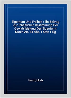 Immagine del venditore per Eigentum Und Freiheit : Ein Beitrag Zur Inhaltlichen Bestimmung Der Gewahrleistung Des Eigentums Durch Art. 14 Abs. 1 Satz 1 Gg -Language: german venduto da GreatBookPrices