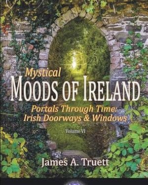 Seller image for Mystical Moods of Ireland, Vol. VI: Portals Through Time: Irish Doorways & Windows for sale by GreatBookPrices