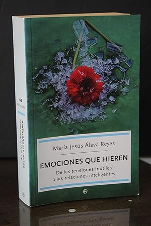 Emociones que hieren. De las tensiones inútiles a las relaciones inteligentes.- Álava Reyes, Marí...