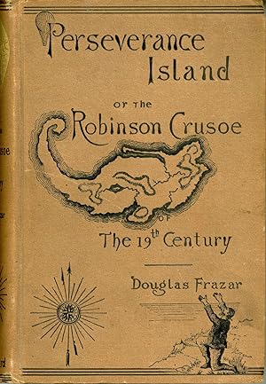 PERSEVERANCE ISLAND OR THE ROBINSON CRUSOE OF THE NINETEENTH CENTURY .