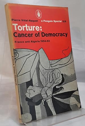 Torture: Cancer of Democracy. France and Algeria 1954-62.