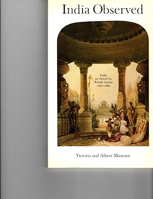 Seller image for India observed: India as viewed by British artists, 1760-1860 : an exhibition organised by the Library of the Victoria and Albert Museum as part of the Festival of India, 26 April-5 July 1982 for sale by Orca Knowledge Systems, Inc.