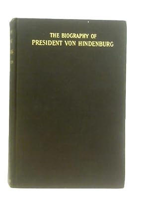 Bild des Verkufers fr The Biography of President Von Hindenburg zum Verkauf von World of Rare Books